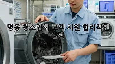 명동 청소업체 고객 지원, 합리적인 선택 ✨